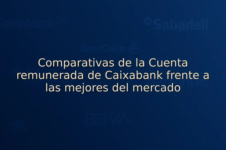 Comparativas de la Cuenta remunerada de Caixabank frente a las mejores del mercado