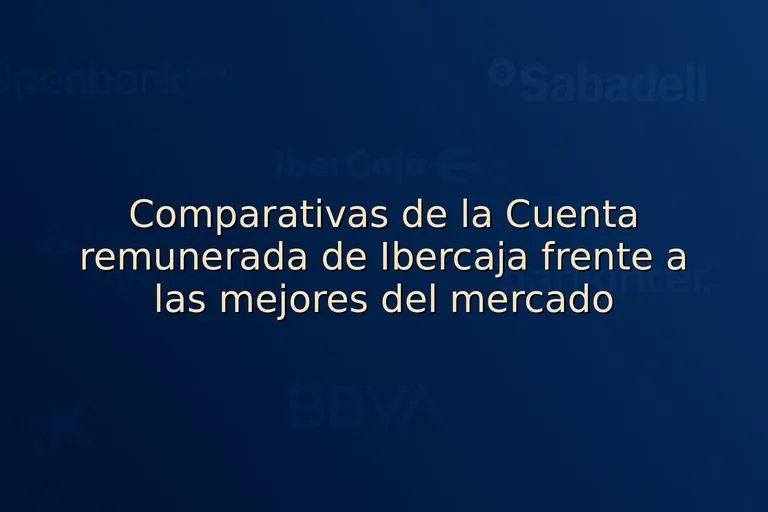 Comparativas de la Cuenta remunerada de Ibercaja frente a las mejores del mercado